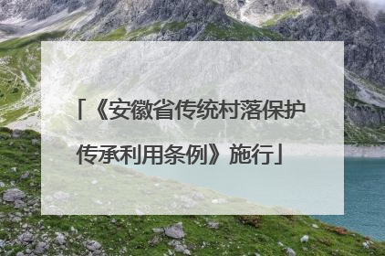《安徽省传统村落保护传承利用条例》施行