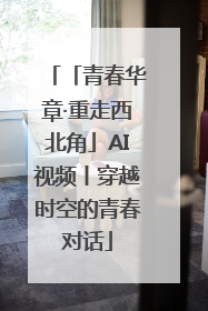 「青春华章·重走西北角」AI视频丨穿越时空的青春对话
