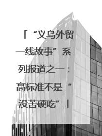 “义乌外贸一线故事”系列报道之一：高标准不是“没苦硬吃”