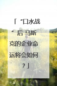“口水战”后 马斯克的企业命运将会如何？