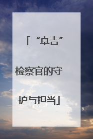 “卓吉”检察官的守护与担当