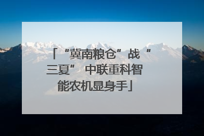 “冀南粮仓”战“三夏” 中联重科智能农机显身手