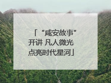 “咸安故事”开讲 凡人微光点亮时代星河