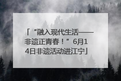 “融入现代生活——非遗正青春！”6月14日非遗活动进江宁