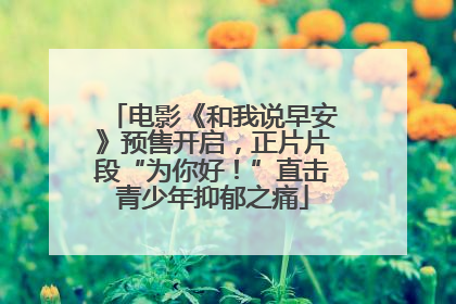电影《和我说早安》预售开启，正片片段“为你好！”直击青少年抑郁之痛