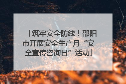 筑牢安全防线！邵阳市开展安全生产月“安全宣传咨询日”活动