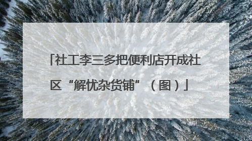 社工李三多把便利店开成社区“解忧杂货铺”（图）