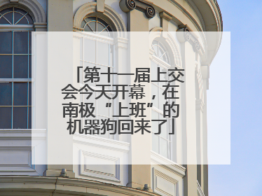 第十一届上交会今天开幕，在南极“上班”的机器狗回来了