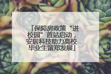 保障房政策“进校园”首站启动，安居科技助力高校毕业生留郑发展