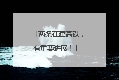 两条在建高铁，有重要进展！