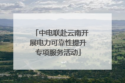 中电联赴云南开展电力可靠性提升专项服务活动