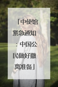 中使馆紧急通知：中国公民做好撤离准备