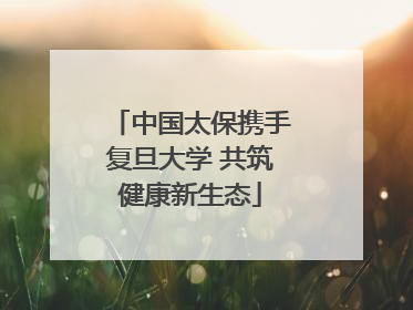 中国太保携手复旦大学 共筑健康新生态