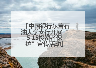 中国银行东营石油大学支行开展“5·15投资者保护”宣传活动
