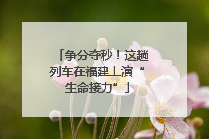 争分夺秒！这趟列车在福建上演“生命接力”