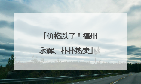 价格跌了！福州永辉、朴朴热卖
