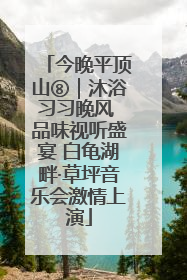 今晚平顶山⑧｜沐浴习习晚风 品味视听盛宴 白龟湖畔·草坪音乐会激情上演