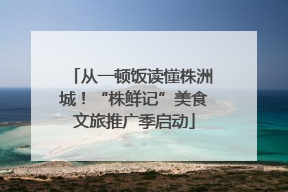 从一顿饭读懂株洲城！“株鲜记”美食文旅推广季启动