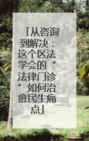 从咨询到解决：这个区法学会的“法律门诊”如何治愈民生痛点