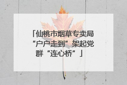 仙桃市烟草专卖局“户户走到”架起党群“连心桥”