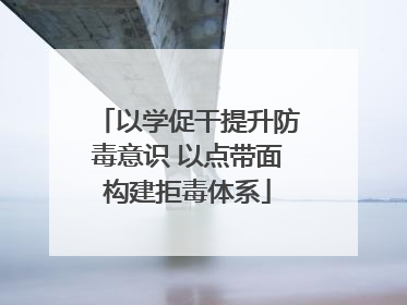 以学促干提升防毒意识 以点带面构建拒毒体系