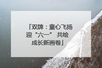 双牌：童心飞扬迎“六一” 共绘成长新画卷