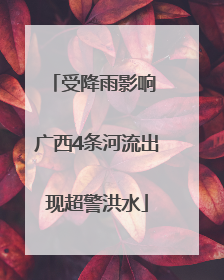 受降雨影响 广西4条河流出现超警洪水