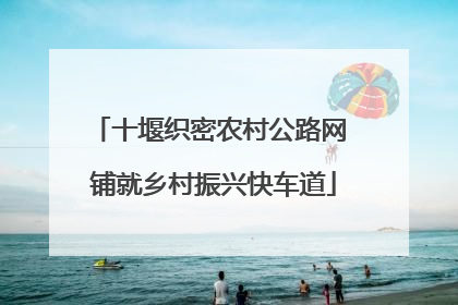 十堰织密农村公路网 铺就乡村振兴快车道