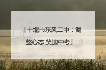 十堰市东风二中：调整心态 笑迎中考
