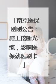 南京医保刚刚公告：施工挖断光缆，影响医保就医刷卡