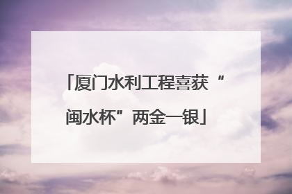 厦门水利工程喜获“闽水杯”两金一银