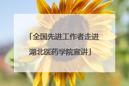 全国先进工作者走进湖北医药学院宣讲