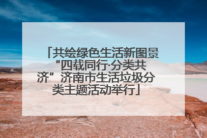 共绘绿色生活新图景 “四载同行·分类共济”济南市生活垃圾分类主题活动举行