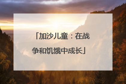 加沙儿童：在战争和饥饿中成长