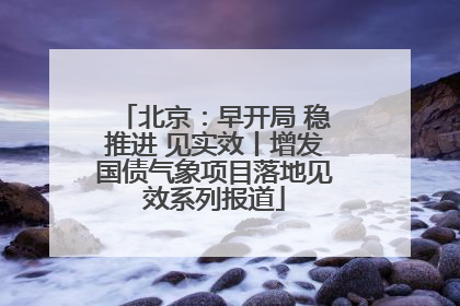 北京：早开局 稳推进 见实效丨增发国债气象项目落地见效系列报道