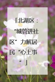 北湖区：“城管进社区”力解居民“心上事”