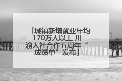 城镇新增就业年均170万人以上 川渝人社合作五周年“成绩单”发布