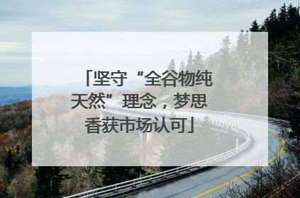 坚守“全谷物纯天然”理念，梦思香获市场认可