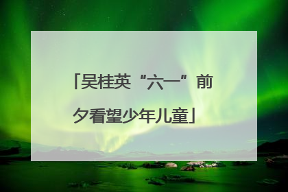 吴桂英“六一”前夕看望少年儿童