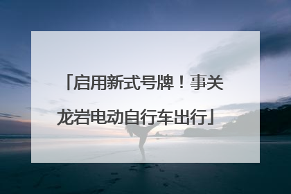 启用新式号牌！事关龙岩电动自行车出行