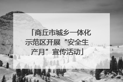 商丘市城乡一体化示范区开展“安全生产月”宣传活动