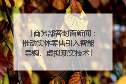 商务部答封面新闻：推动实体零售引入智能导购、虚拟现实技术