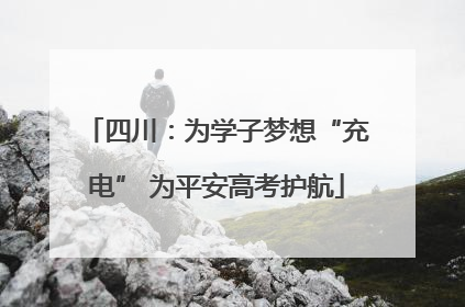 四川：为学子梦想“充电” 为平安高考护航