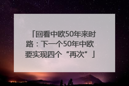 回看中欧50年来时路：下一个50年中欧要实现四个“再次”
