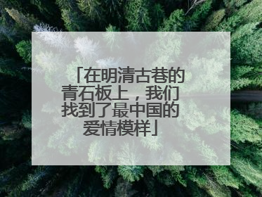 在明清古巷的青石板上，我们找到了最中国的爱情模样