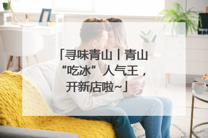 寻味青山丨青山“吃冰”人气王，开新店啦~