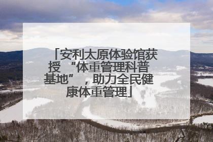 安利太原体验馆获授 “体重管理科普基地”，助力全民健康体重管理