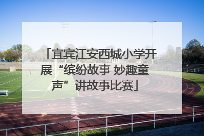 宜宾江安西城小学开展“缤纷故事 妙趣童声”讲故事比赛