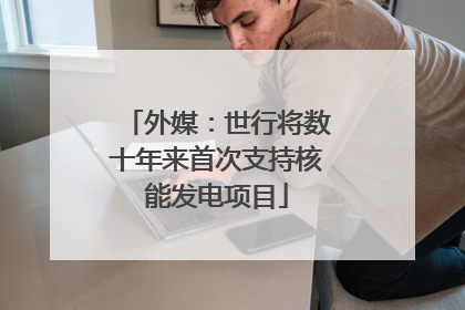 外媒：世行将数十年来首次支持核能发电项目