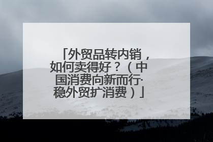 外贸品转内销，如何卖得好？（中国消费向新而行·稳外贸扩消费）